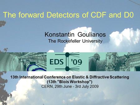 The forward detectors of CDF and D0 K. Goulianos EDS 2009, June 29-July 3 1 The forward Detectors of CDF and D0 Konstantin Goulianos The Rockefeller University.