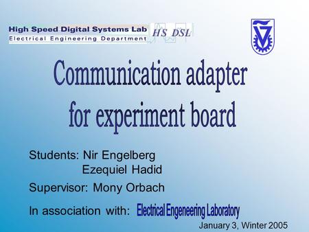 Students: Nir Engelberg Ezequiel Hadid Supervisor: Mony Orbach In association with: January 3, Winter 2005.