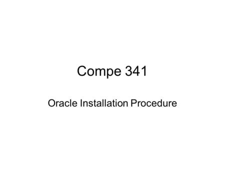 Compe 341 Oracle Installation Procedure. Oracle From  Click.