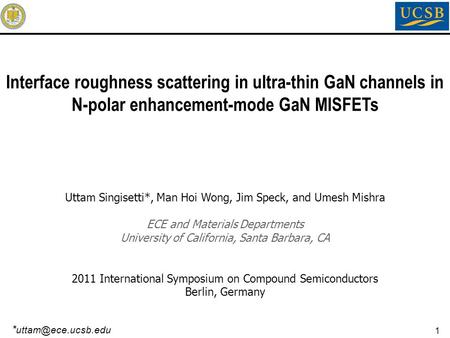 1 Interface roughness scattering in ultra-thin GaN channels in N-polar enhancement-mode GaN MISFETs Uttam Singisetti*, Man Hoi Wong, Jim Speck, and Umesh.