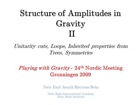 Structure of Amplitudes in Gravity II Unitarity cuts, Loops, Inherited properties from Trees, Symmetries Playing with Gravity - 24 th Nordic Meeting Gronningen.