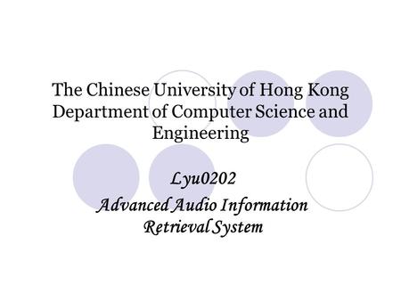 The Chinese University of Hong Kong Department of Computer Science and Engineering Lyu0202 Advanced Audio Information Retrieval System.