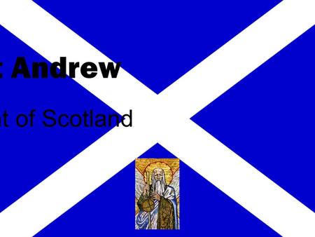 Saint Andrew Patron Saint of Scotland. brother of Simon Peter a simple fisherman Saint Andrew.