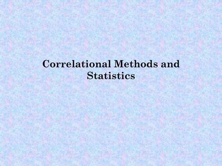 Correlational Methods and Statistics. Correlation  Nonexperimental method that describes a relationship between two variables.  Allow us to make predictions.