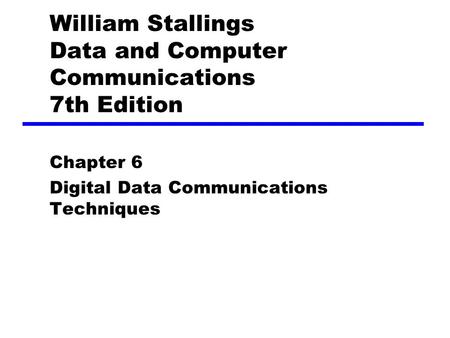 William Stallings Data and Computer Communications 7th Edition Chapter 6 Digital Data Communications Techniques.