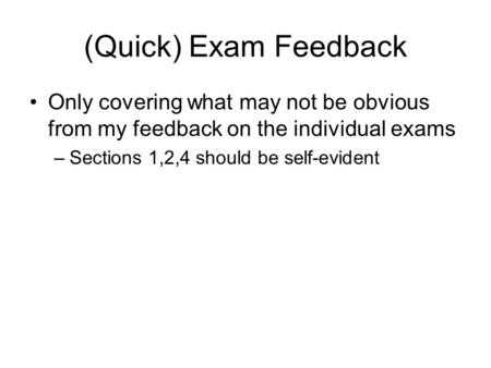 (Quick) Exam Feedback Only covering what may not be obvious from my feedback on the individual exams –Sections 1,2,4 should be self-evident.