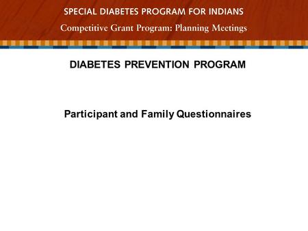 DIABETES PREVENTION PROGRAM Participant and Family Questionnaires.