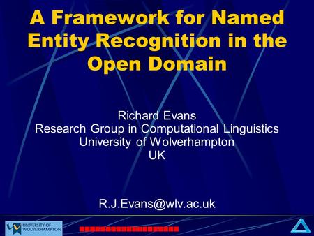 A Framework for Named Entity Recognition in the Open Domain Richard Evans Research Group in Computational Linguistics University of Wolverhampton UK