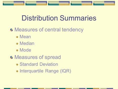 Distribution Summaries Measures of central tendency Mean Median Mode Measures of spread Standard Deviation Interquartile Range (IQR)