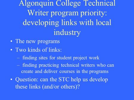 Algonquin College Technical Writer program priority: developing links with local industry The new programs Two kinds of links: – finding sites for student.