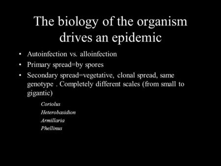 The biology of the organism drives an epidemic Autoinfection vs. alloinfection Primary spread=by spores Secondary spread=vegetative, clonal spread, same.