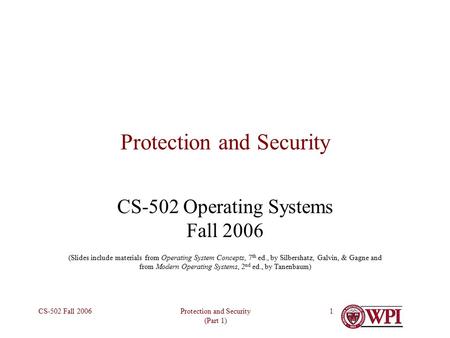 Protection and Security (Part 1) CS-502 Fall 20061 Protection and Security CS-502 Operating Systems Fall 2006 (Slides include materials from Operating.