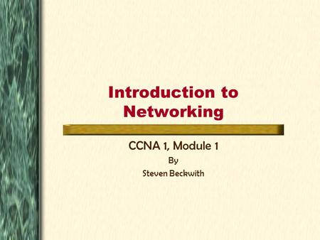Introduction to Networking CCNA 1, Module 1 By Steven Beckwith.