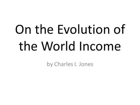 On the Evolution of the World Income by Charles I. Jones.