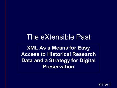 The eXtensible Past XML As a Means for Easy Access to Historical Research Data and a Strategy for Digital Preservation.