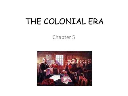 THE COLONIAL ERA Chapter 5.