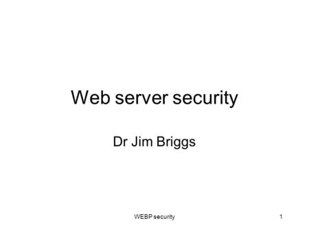Web server security Dr Jim Briggs WEBP security1.