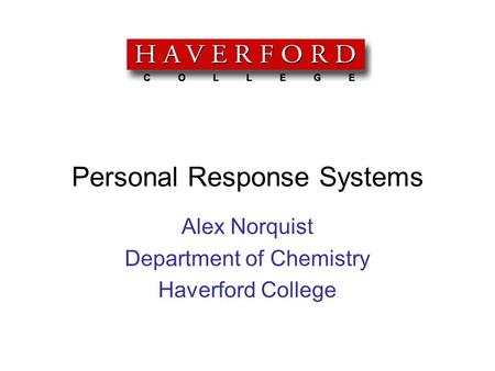 Personal Response Systems Alex Norquist Department of Chemistry Haverford College.