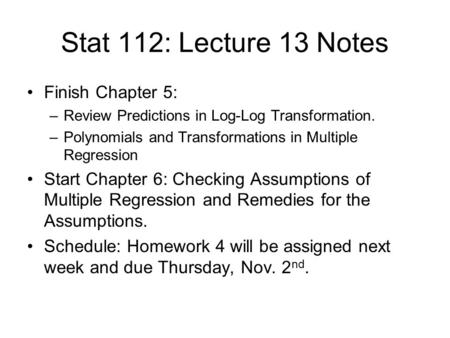 Stat 112: Lecture 13 Notes Finish Chapter 5: –Review Predictions in Log-Log Transformation. –Polynomials and Transformations in Multiple Regression Start.