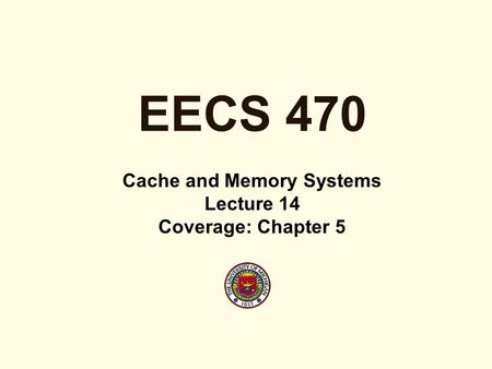 EECS 470 Cache and Memory Systems Lecture 14 Coverage: Chapter 5.
