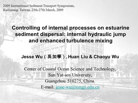 Controlling of internal processes on estuarine sediment dispersal: internal hydraulic jump and enhanced turbulence mixing Jesse Wu （吳加學）, Huan Liu & Chaoyu.