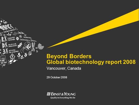 Beyond Borders Global biotechnology report 2008 Vancouver, Canada 29 October 2008.