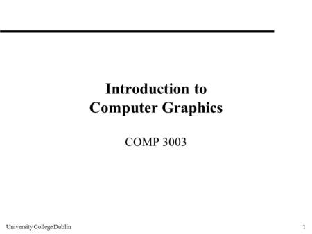University College Dublin1 Introduction to Computer Graphics COMP 3003.