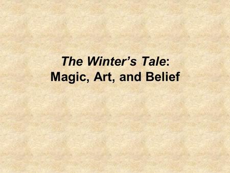 The Winter’s Tale: Magic, Art, and Belief. The On-Stage Statue of Hermione, 5.3.21-128 Do you think Shakespeare’s intention and the reaction of his audience.