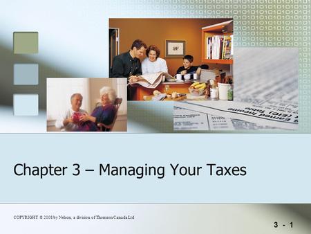 3 - 1 COPYRIGHT © 2008 by Nelson, a division of Thomson Canada Ltd Chapter 3 – Managing Your Taxes.