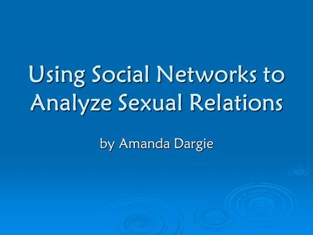 Using Social Networks to Analyze Sexual Relations by Amanda Dargie.