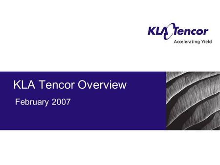 KLA Tencor Overview February 2007. 6/30/20152 Vision and Strategy : Extend our leadership as the world’s best Inspection & Metrology company with differentiated.