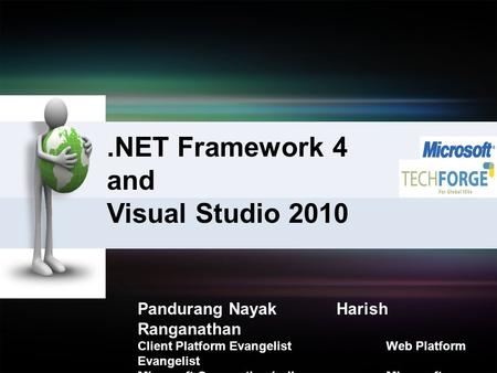.NET Framework 4 and Visual Studio 2010 Pandurang NayakHarish Ranganathan Client Platform EvangelistWeb Platform Evangelist Microsoft Corporation IndiaMicrosoft.