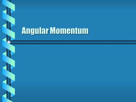 Angular Momentum. Moments  The moment of a vector at a point is the wedge product.  This is applied to physical variables in rotating systems. Applied.