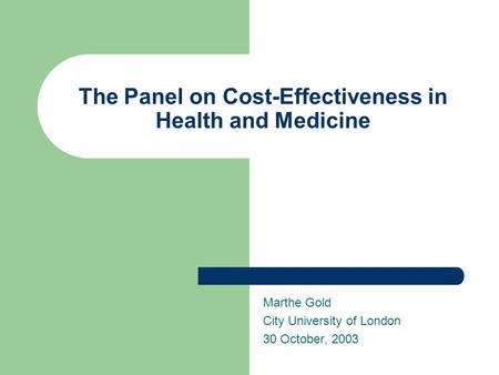 The Panel on Cost-Effectiveness in Health and Medicine Marthe Gold City University of London 30 October, 2003.