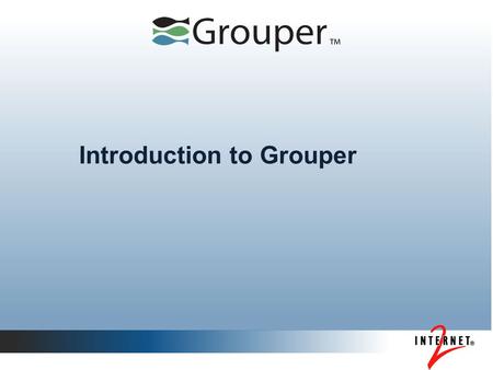 Introduction to Grouper. Open source, community-driven project of the Internet2 Middleware Initiative Initial release v0.5 in December 2004 Grouper originally.