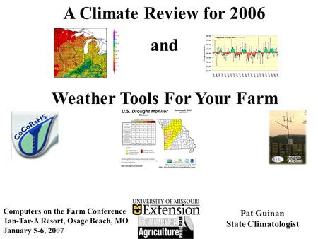 A Climate Review for 2006 and Weather Tools For Your Farm Computers on the Farm Conference Tan-Tar-A Resort, Osage Beach, MO January 5-6, 2007 Pat Guinan.