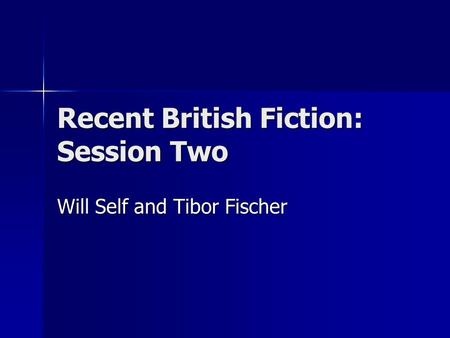 Recent British Fiction: Session Two Will Self and Tibor Fischer.
