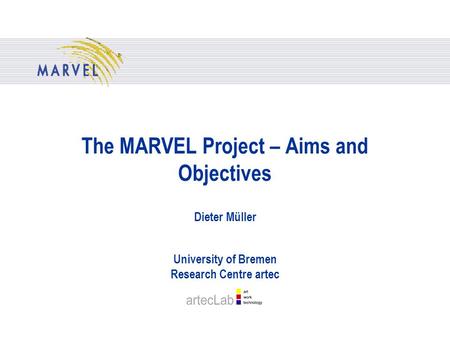 The MARVEL Project – Aims and Objectives Dieter Müller University of Bremen Research Centre artec.
