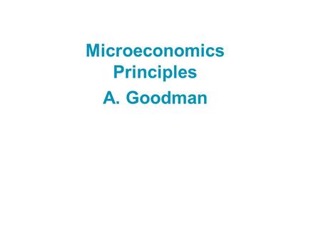 Microeconomics Principles A. Goodman Copyright © 2004 South-Western/Thomson Learning The course Class Meets: TTh 9:35 – 10:50 Office Hours: M 10-12,