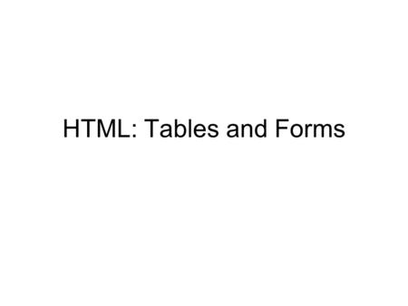 HTML: Tables and Forms. Objectives Use tables to structure a webpage Use forms to collect user input –Method:Get, Post –Input –Select –Textarea.