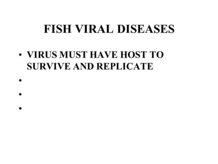 FISH VIRAL DISEASES VIRUS MUST HAVE HOST TO SURVIVE AND REPLICATE.