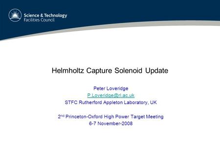 Helmholtz Capture Solenoid Update Peter Loveridge STFC Rutherford Appleton Laboratory, UK 2 nd Princeton-Oxford High Power Target.