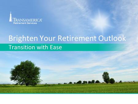 1 Brighten Your Retirement Outlook Transition with Ease.