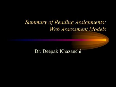 Summary of Reading Assignments: Web Assessment Models Dr. Deepak Khazanchi.