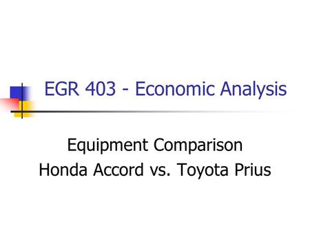 EGR 403 - Economic Analysis Equipment Comparison Honda Accord vs. Toyota Prius.
