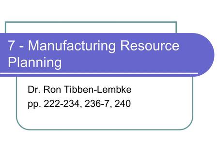 7 - Manufacturing Resource Planning Dr. Ron Tibben-Lembke pp. 222-234, 236-7, 240.