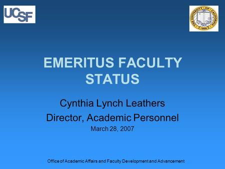 Office of Academic Affairs and Faculty Development and Advancement EMERITUS FACULTY STATUS Cynthia Lynch Leathers Director, Academic Personnel March 28,