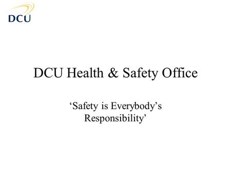 DCU Health & Safety Office ‘Safety is Everybody’s Responsibility’