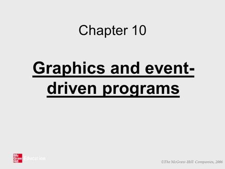 © The McGraw-Hill Companies, 2006 Chapter 10 Graphics and event- driven programs.