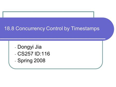 18.8 Concurrency Control by Timestamps - Dongyi Jia - CS257 ID:116 - Spring 2008.